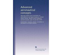 Advanced aeronautical concepts: Hearings before the Committee on Aeronautical and Space Sciences, United States Senate, Ninety-third Congress, second session. July 16 and 18, 1974