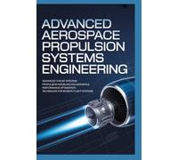 ADVANCED AEROSPACE PROPULSION SYSTEMS ENGINEERING: Advanced Thrust Systems Propulsion Modeling and Aerospace Performance Optimization Techniques for Modern Flight Systems
