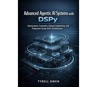 Advanced Agentic AI Systems with DSPy: Optimization, Evaluation, Dataset Engineering, and Production-Grade DSPy Architectures: 2