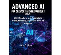 Advanced AI for Creators & Entrepreneurs 2026: 1,500 Ready-to-Use Prompts to Build, Monetize, and Scale Your AI Projects
