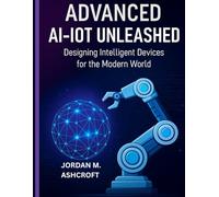 ADVANCED AI-IOT UNLEASHED: Designing Intelligent Devices for the Modern World