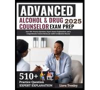 Advanced Alcohol & Drug Counselor Exam Prep 2025: Over 510+ Practice Questions, Expert Answer Explanations, and a Comprehensive Content Review for AADC Certification Success