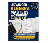 Advanced Algebra Mastery Workbook: Grades 10 & 11