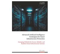 Advanced Artificial Intelligence Techniques for Smart Infrastructure Protection: Emerging Methods for Secure, Reliable, and Resilient Smart Infrastructure Systems