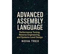 Advanced Assembly Language: Performance Tuning, Reverse Engineering, and Systems-Level Design