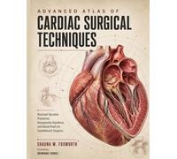 ADVANCED ATLAS OF CARDIAC SURGICAL TECHNIQUES: Illustrated Operative Procedures, Intraoperative Algorithms, and Clinical Pearls for Cardiothoracic Surgeons.