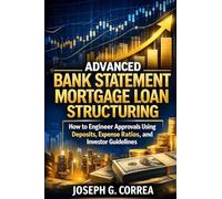 Advanced Bank Statement Mortgage Loan Structuring: How to Engineer Approvals Using Deposits, Expense Ratios, and Investor Guidelines: 10