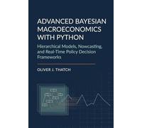 Advanced Bayesian Macroeconomics with Python: Hierarchical Models, Nowcasting, and Real-Time Policy Decision Frameworks