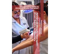Advanced Beauty Therapist: From Basics to Mastery: “The Definitive Guide for Advanced Beauty Therapists”