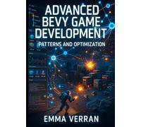 ADVANCED BEVY GAME DEVELOPMENT: PATTERNS AND OPTIMIZATION: Build Complex Games with Advanced ECS Patterns, Networking, Asset Pipelines, and Production-Ready Optimization Techniques