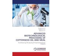 ADVANCED BIOTECHNOLOGICAL PROCESSING OF COTTONSEED OIL AND MEAL: For Enhancing The Quality Of Food And Fertilizer Products