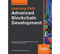 Advanced Blockchain Development: Build highly secure, decentralized applications and conduct secure transactions
