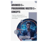 Advanced C++ Programming Master C++ Concepts: Explore advanced C++ concepts and programming techniques