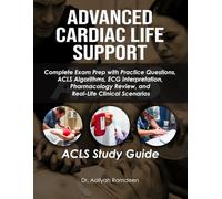 Advanced Cardiac Life Support: ACLS Study Guide: Complete Exam Prep with Practice Questions, ACLS Algorithms, ECG Interpretation, Pharmacology Review, and Real-Life Clinical Scenarios