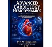 ADVANCED CARDIOLOGY HEMODYNAMICS: A Comprehensive Clinical Reference for Interventional Cardiologists, Intensivists, and Cardiology Trainees,