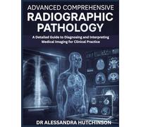 ADVANCED COMPREHENSIVE RADIOGRAPHICS PATHOLOGY: A Detailed Guide to Diagnosing and Interpreting Medical Imaging for Clinical Practice