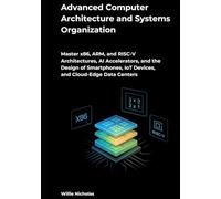 Advanced Computer Architecture and Systems Organization: Master x86, ARM, and RISC-V Architectures, AI Accelerators, and the Design of Smartphones, IoT Devices, and Cloud-Edge Data Centers