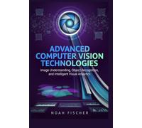 ADVANCED COMPUTER VISION TECHNOLOGIES: Image Understanding Object Recognition and Intelligent Visual Analytics