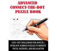 Advanced Connect-the-Dot Puzzle Book:: 1500+ Dot Challenges for Adults | Intricate Number Puzzles to Improve Focus, Patience, and Relaxation