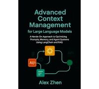 Advanced Context Management for Large Language Models: A Hands-On Approach to Optimizing Prompts, Memory, and Agent Systems Using LangChain and RAG