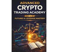 Advanced Crypto Trading Academy: Futures & Leverage Mastery: Professional Crypto Futures Trading, Risk Control, and High-Probability Execution Strategies