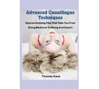 Advanced Cunnilingus Techniques: Special Amazing Tips That Take You From Being Mediocre To Being An Expert
