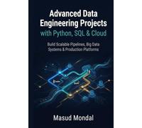 Advanced Data Engineering Projects with Python, SQL & Cloud: Build Scalable Pipelines, Big Data Systems & Production Platforms