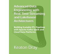 Advanced Data Engineering with Real Time Streaming and Lakehouse Architectures: Building Scalable ETL Pipelines with Apache Kafka Spark and Cloud Data Platforms
