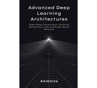 Advanced Deep Learning Architectures: CNNs, RNNs, Transformers, Attention Mechanisms, LLMs, and Graph Neural Networks