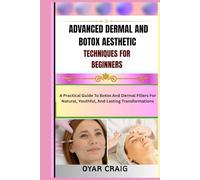 ADVANCED DERMAL AND BOTOX AESTHETIC TECHNIQUES FOR BEGINNERS: A Practical Guide To Botox And Dermal Fillers For Natural, Youthful, And Lasting Transformations