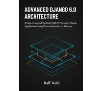 Advanced Django 6.0 Architecture: Design, Scale, and Maintain High-Performance Django Applications Using Proven System-Level Patterns
