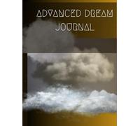 Advanced Dream Journal: A Guide for Writing, Categorizing, and Interpreting Your Dreams