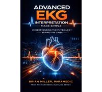 Advanced EKG Interpretation Made Simple: Understanding the Physiology Behind the Lines