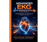 Advanced EKG Interpretation Made Simple: Understanding the Physiology Behind the Lines