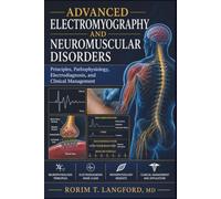 Advanced Electromyography and Neuromuscular Disorders: Principles, Pathophysiology, Electrodiagnosis, and Clinical Management
