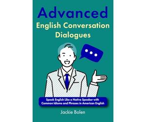 Advanced English Conversation Dialogues: Speak English Like a Native Speaker with Common Idioms and Phrases in American English: 5