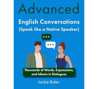 Advanced English Conversations (Speak like a Native Speaker): Thousands of Words, Expressions, and Idioms in Dialogues