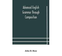 Advanced English grammar through composition - D. Rose John