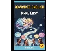 Advanced English Made Easy: The Advanced Guide to Natural Fluency in English with Zero Friction.