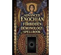 Advanced Enochian Forbidden Demonology Spellbook: 65 Goetic Invocations for Self-Empowerment: An Advanced Grimoire of Enochian & Hebrew Ritual Magick (with Phonetic Chants)