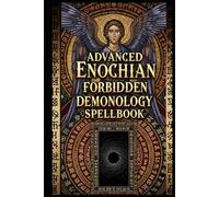 Advanced Enochian Forbidden Demonology Spellbook: 65 Goetic Invocations for Self-Empowerment: An Advanced Grimoire of Enochian & Hebrew Ritual Magick (with Phonetic Chants)