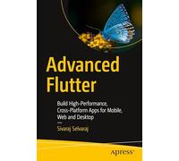 Advanced Flutter: Build High-performance, Cross-platform Apps for Mobile, Web and Desktop