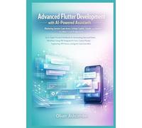 Advanced Flutter Development with AI-Powered Assistants: Mastering Gemini Code Assist, GitHub Copilot, Claude, and ChatGPT for Next-Level Productivity
