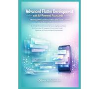 Advanced Flutter Development with AI-Powered Assistants: Mastering Gemini Code Assist, GitHub Copilot, Claude, and ChatGPT for Next-Level Productivity