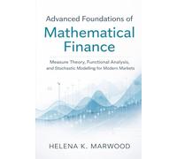 Advanced Foundations of Mathematical Finance: Measure Theory, Functional Analysis, and Stochastic Modeling for Modern Markets