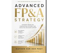 Advanced FP&A Strategy: Scenario Modeling, Forecasting Systems, and Executive Decision Support