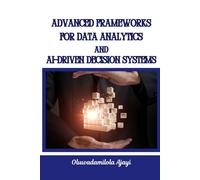 Advanced Frameworks for Data Analytics and AI-Driven Decision Systems