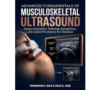 Advanced Fundamentals Of Musculoskeletal Ultrasound: Image Acquisition, Pathology Recognition, And Guided Procedures for Clinicians
