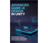 Advanced Game UI Design in Unity: Mastering Intuitive & Player-First Interfaces with Hands-On Projects