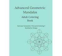 Advanced Geometric Mandalas: 26 Intricate Mandala Designs for Focused Coloring, Mindfulness, and Relaxation